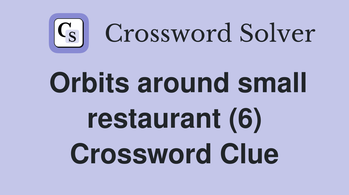 Orbits around small restaurant (6) Crossword Clue Answers Crossword